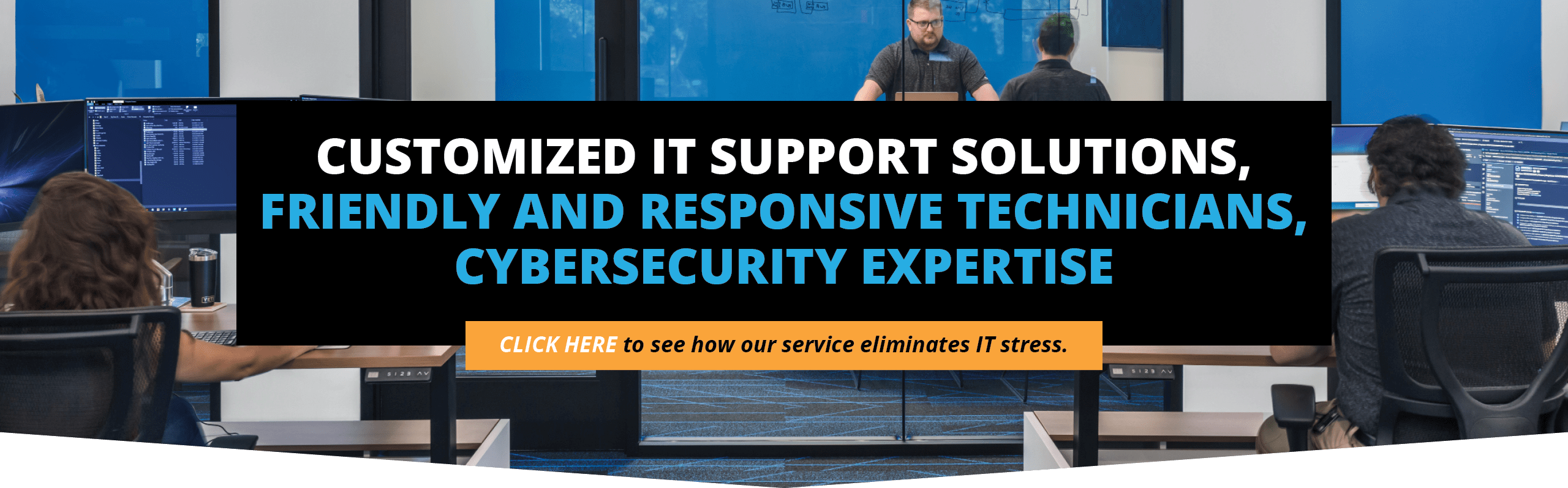 Customized it support solutions, friendly and responsive technicians, cybersecurity expertise. Click here to see how our service eliminates it stress.